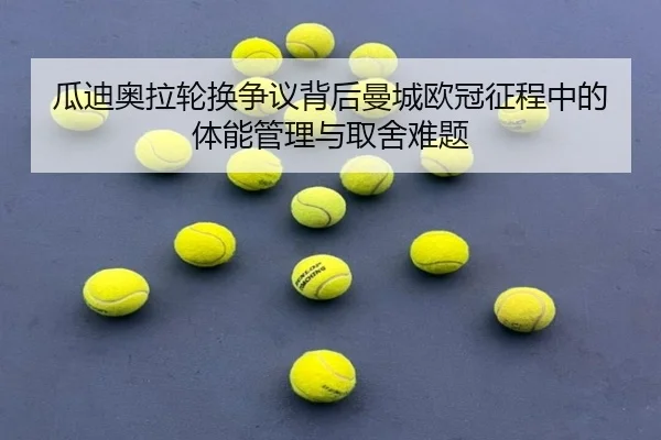 瓜迪奥拉轮换争议背后曼城欧冠征程中的体能管理与取舍难题