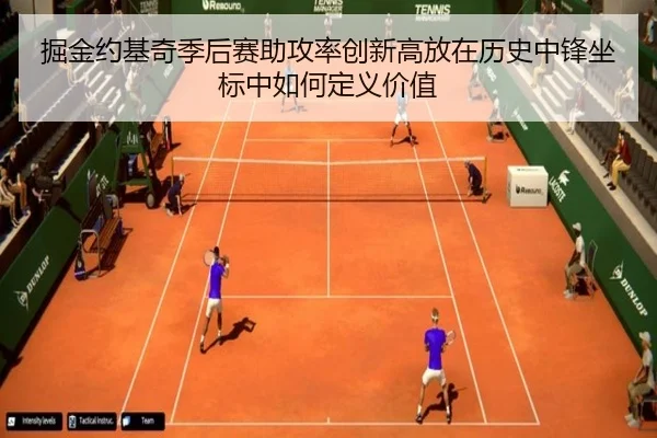 掘金约基奇季后赛助攻率创新高放在历史中锋坐标中如何定义价值