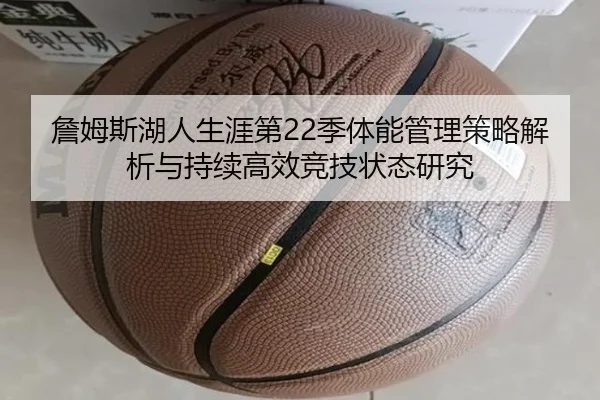 詹姆斯湖人生涯第22季体能管理策略解析与持续高效竞技状态研究