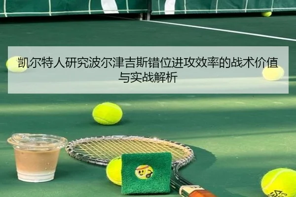 凯尔特人研究波尔津吉斯错位进攻效率的战术价值与实战解析