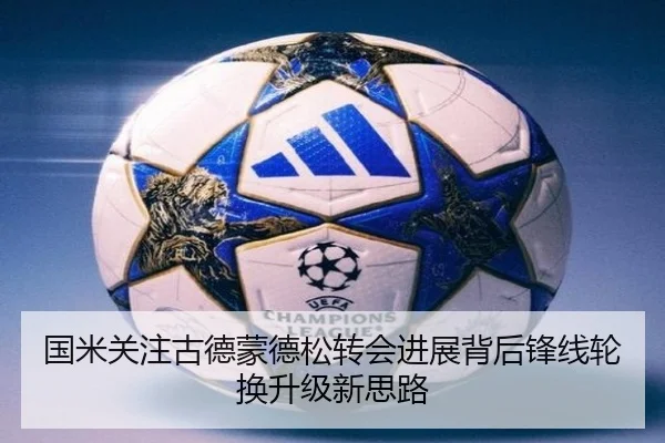 国米关注古德蒙德松转会进展背后锋线轮换升级新思路